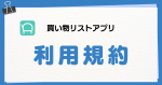 買い物リスト-店ごとにメモできる – チェック＆カウント機能付き -」利用規約